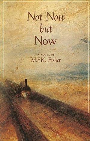 Not Now but Now: A Novel by M.F.K. Fisher, M.F.K. Fisher