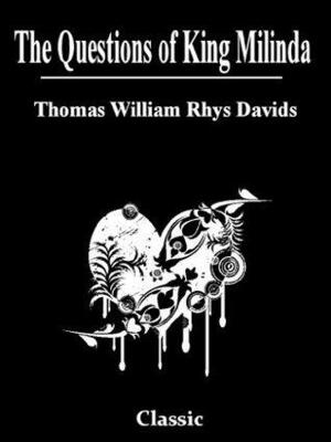 The Questions of King Milinda: Complete With Both Parts 1 and 2 by T.W. Rhys Davids