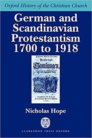 German and Scandinavian Protestantism 1700-1918 by Nicholas C. Hope