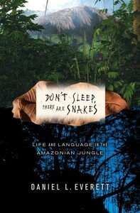 Don't Sleep, There Are Snakes: Life and Language in the Amazonian Jungle by Daniel L. Everett