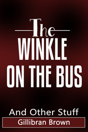 The Winkle On The Bus - And Other Stuff (Memoirs of a Houseboy) by Gillibran Brown