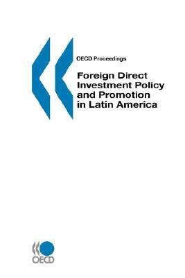 OECD Proceedings Foreign Direct Investment Policy and Promotion in Latin America by Oecd Published by Oecd Publishing