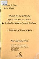 Images of the Feminine--mythic, Philosophic and Human--in the Buddhist, Hindu, and Islamic Traditions: A Bibliography of Women in India by Arvind Sharma, Katherine K. Young