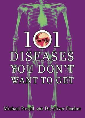 101 Diseases You Don't Want to Get by Michael Powell, Oliver Fischer