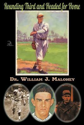 Rounding Third and Headed for Home by William J. Maloney