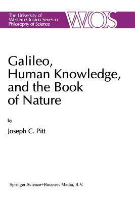 Galileo, Human Knowledge, and the Book of Nature: Method Replaces Metaphysics by Joseph C. Pitt