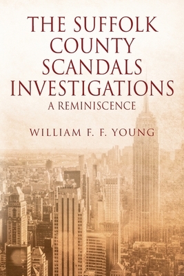 The Suffolk County Scandals Investigations: A Reminiscence by William F. F. Young