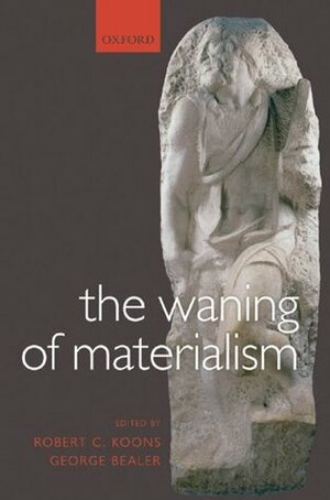 The Waning of Materialism by George Bealer, Robert C. Koons