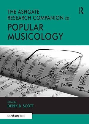 The Ashgate Research Companion to Popular Musicology by Derek B. Scott