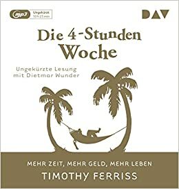 Die 4-Stunden-Woche. Mehr Zeit, mehr Geld, mehr Leben: Ungekürzte Lesung mit Dietmar Wunder by Dietmar Wunder, Timothy Ferriss, Christoph Bausum