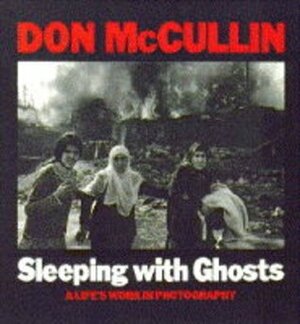 Sleeping with Ghosts: A Life's Work in Photography by Don McCullin