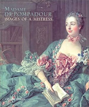 Madame de Pompadour: Images of a Mistress by Colin Jones