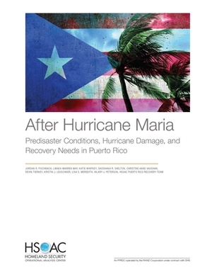 After Hurricane Maria: Predisaster Conditions, Hurricane Damage, and Recovery Needs in Puerto Rico by Katie Whipkey, Jordan R. Fischbach, Linnea Warren May