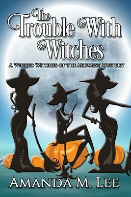 The Trouble With Witches by Amanda M. Lee