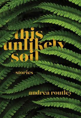 This Unlikely Soil by Andrea Routley