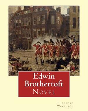 Edwin Brothertoft, By: Theodore Winthrop: Novel (The plot of the novel takes place chiefly in New York during the American Revolutionary War) by Theodore Winthrop