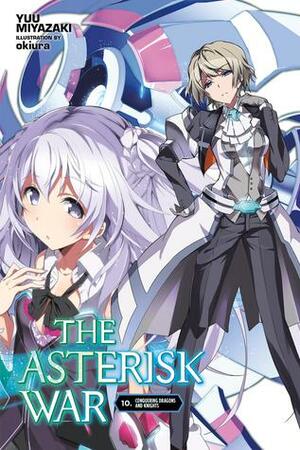 The Asterisk War, Vol. 10: Conquering Dragons and Knights by Yuu Miyazaki