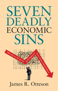 Seven Deadly Economic Sins: Obstacles to Prosperity and Happiness Every Citizen Should Know by James R. Otteson