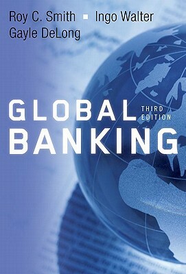 Global Banking by Gayle DeLong, Roy C. Smith, Ingo Walter