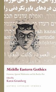 Middle Eastern Gothics: Literature, Spectral Modernities and the Restless Past by Karen Grumberg