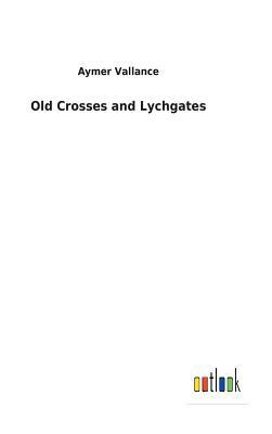 Old Crosses and Lychgates by Aymer Vallance