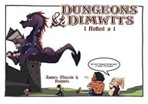 Dungeons & Dimwits: I Rolled A One by James Mascia, Kodaris