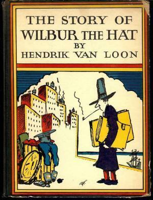 The Story of Wilbur the Hat by Hendrik Willem van Loon