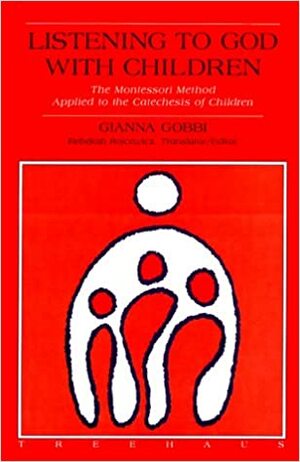 Listening to God with Children: The Montessori Method Applied to the Catechesis of Children by Gianna Gobbi, Rebekah Rojcewicz