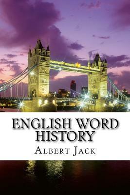 English Word History: Etymology: English Grammar: Advanced English Words: Origins, Hist by Albert Jack