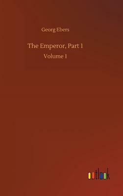 The Emperor, Part 1 by Georg Ebers