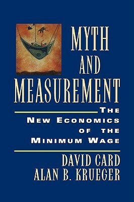 Myth and Measurement: The New Economics of the Minimum Wage by Alan B. Krueger, David Card