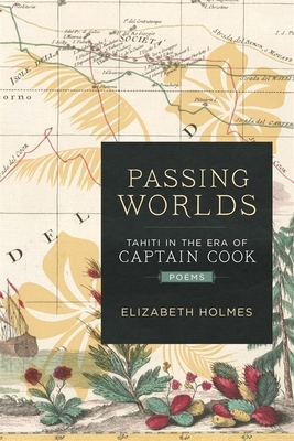 Passing Worlds: Tahiti in the Era of Captain Cook by Elizabeth Holmes