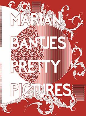 Marian Bantjes Pretty Pictures: The Complete Graphic Art by Marian Bantjes, Rick Poynor