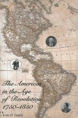 The Americas in the Age of Revolution: 1750-1850 by Lester D. Langley
