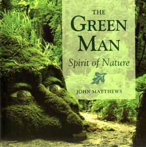 The Green Man: Spirit of Nature by John Matthews