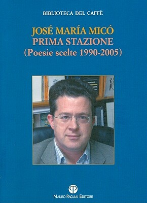 Prima Stazione: Poesie Scelte 1990-2005 by Rafael Mico, Jose Maria Mico