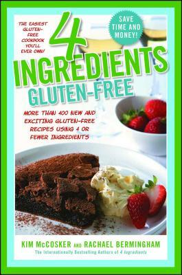 4 Ingredients Gluten-Free: More Than 400 New and Exciting Recipes All Made with 4 or Fewer Ingredients and All Gluten-Free! by Kim McCosker, Rachael Bermingham