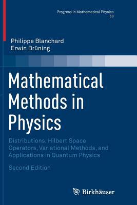 Mathematical Methods in Physics: Distributions, Hilbert Space Operators, Variational Methods, and Applications in Quantum Physics by Philippe Blanchard, Erwin Brüning