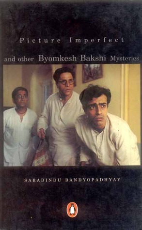 Picture Imperfect and Other Byomkesh Bakshi Mysteries by Sharadindu Bandyopadhyay, Sreejata Guha