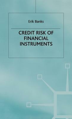 The Credit Risk of Financial Instruments by Erik Banks