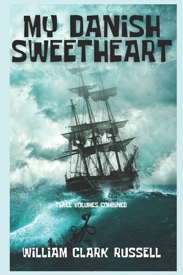 My Danish Sweetheart: Three volumes combined by William Clark Russell