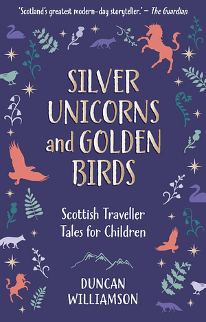 Silver Unicorns and Golden Birds: Scottish Traveller Tales for Children by Linda Williamson
