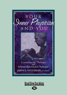 Your Inner Physician and You: CranoioSacral Therapy and SomatoEmotional Release (Large Print 16pt) by John E. Upledger