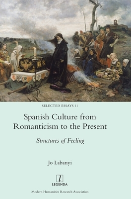 Spanish Culture from Romanticism to the Present: Structures of Feeling by Jo Labanyi