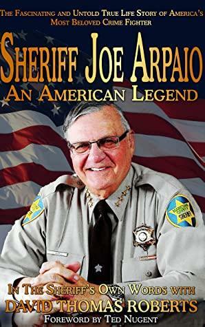 Sheriff Joe Arpaio: An American Legend by Ted Nugent, David Tomas Roberts, Joe Arpaio