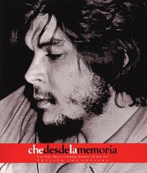 Che Desde La Memoria: El Que Fui by Ernesto Che Guevara