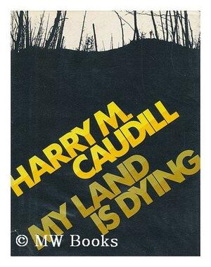 My Land Is Dying by Harry M. Caudill