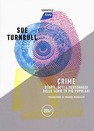 Crime. Storia, miti e personaggi delle serie TV più popolari by Sue Turnbull