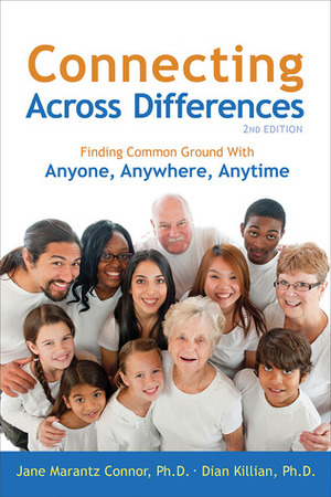 Connecting Across Differences: Finding Common Ground with Anyone, Anywhere, Anytime by Dian Killian, Jane Marantz Connor