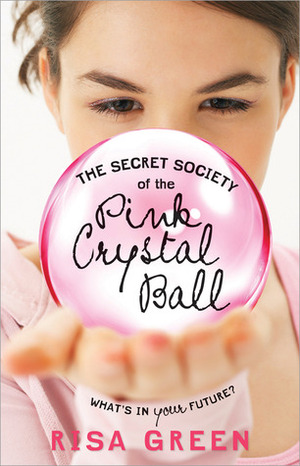 The Secret Society of the Pink Crystal Ball by Risa Green